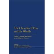 The Chevalier D'eon and His Worlds: Gender, Espionage and Politics in the Eighteenth Century