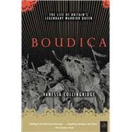 Boudica The Life and Legends of Britain's Warrior Queen