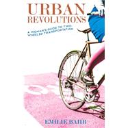 Urban Revolutions A Woman's Guide to Two-Wheeled Transportation