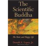 The Scientific Buddha; His Short and Happy Life