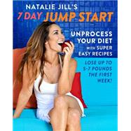 Natalie Jill's 7-Day Jump Start Unprocess Your Diet with Super Easy Recipes-Lose Up to 5-7 Pounds the First Week!