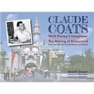 Claude Coats: Walt Disney's Imagineer  The Making of Disneyland From Toad Hall to the Haunted Mansion and Beyond