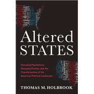 Altered States Changing Populations, Changing Parties, and the Transformation of the American Political Landscape