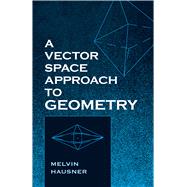 A Vector Space Approach to Geometry,9780486829128