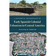 A Historical Archaeology of Early Spanish Colonial Urbanism in Central America