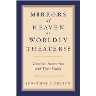 Mirrors of Heaven or Worldly Theaters? Venetian Nunneries and Their Music