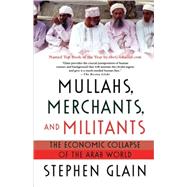 Mullahs, Merchants, and Militants The Economic Collapse of the Arab World