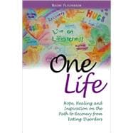 One Life: Hope, Healing and Inspiration on the Path to Recovery from Eating Disorders
