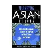 Marketing Asian Places: Attracting Investment, Industry, and Tourism to Cities, States and Nations