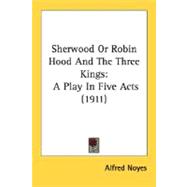 Sherwood or Robin Hood and the Three Kings : A Play in Five Acts (1911)
