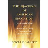 The Hijacking of American Education How Cancel Culture and Critical RaceTheory Destroyed Our Educational System