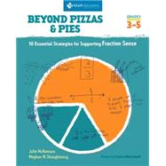 Beyond Pizzas & Pies 10 Essential Strategies for Supporting Fraction Sense, Grades 3-5