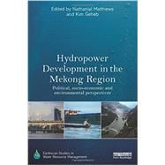 Hydropower Development in the Mekong Region: Political, Socio-economic and Environmental Perspectives