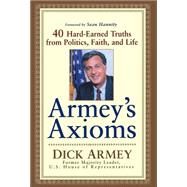 Armey's Axioms : 40 Hard-Earned Truths from Politics, Faith, and Life