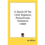 A Sketch Of The 126th Regiment, Pennsylvania Volunteers