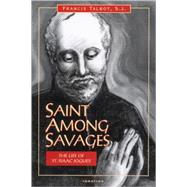 Saint Among Savages The Life of Saint Isaac Jogues