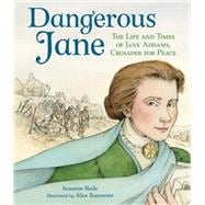 Dangerous Jane ?The Life and Times of Jane Addams, Crusader for Peace