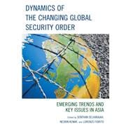Dynamics of the Changing Global Security Order Emerging Trends and Key Issues in Asia book cover, ISBN 9781666949131