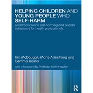 Helping Children and Young People who Self-harm: An Introduction to Self-Harming and Suicidal Behaviours for Health Professionals