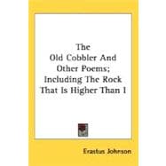 The Old Cobbler And Other Poems, Including The Rock That Is Higher Than I