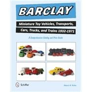 Barclay Miniature Toy Vehicles, Transports, Cars, Trucks, and Trains 1932-1971