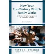 How Your 21st-Century Church Family Works Understanding Congregations as Emotional Systems