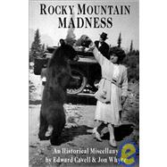 Rocky Mountain Madness : Stories and Photos of History in the Making