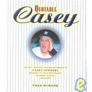 Quotable Casey : The Wit, Wisdom and Wacky Words of Casey Stengel, Baseball's 