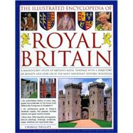 The Illustrated Encyclopedia of Royal Britain A magnificent study of Britain's royal and historic heritage with a directory of royalty and over 120 of the most important royal palaces, historic hoes and castles in Britain and Ireland