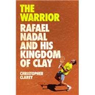 The Warrior Rafael Nadal and His Kingdom of Clay
