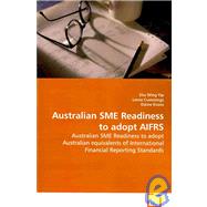 Australian SME Readiness to Adopt AIFRS: Australian Sme Readiness to Adopt Australian Equivalents of International Financial Reporting Standards