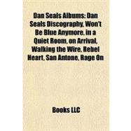 Dan Seals Albums : Dan Seals Discography, Won't Be Blue Anymore, in a Quiet Room, on Arrival, Walking the Wire, Rebel Heart, San Antone, Rage On
