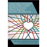 Understanding the Boundary between Disability Studies and Special Education through Consilience, Self-Study, and Radical Love,9781793629135