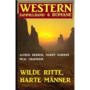 Wilde Ritte, harte Männer: Western Sammelband 4 Romane