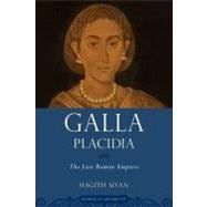 Galla Placidia The Last Roman Empress