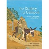 The Donkey of Gallipoli A True Story of Courage in World War I