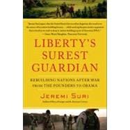 Liberty's Surest Guardian Rebuilding Nations After War from the Founders to Obama