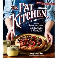 The Fat Kitchen How to Render, Cure & Cook with Lard, Tallow & Poultry Fat