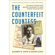 The Counterfeit Countess The Jewish Woman Who Rescued Thousands of Poles During the Holocaust
