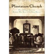 Plantation Church How African American Religion Was Born in Caribbean Slavery