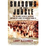 Shadows in the Jungle : The Alamo Scouts Behind Japanese Lines in World War II