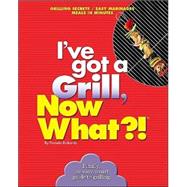 I've got to Grill, Now What?! Grilling Secrets/Easy Marinades/Meals in Minutes