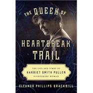 The Queen of Heartbreak Trail The Life and Times of Harriet Smith Pullen, Pioneering Woman
