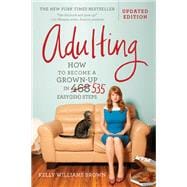 Adulting How to Become a Grown-up in 535 Easy(ish) Steps