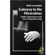 Gateway to the Miraculous Further Explorations in the Tao of Cheng Man Ch'ing