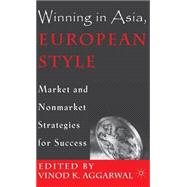 Winning in Asia, European Style : Market and Nonmarket Strategies for Success