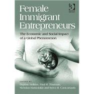 Female Immigrant Entrepreneurs: The Economic and Social Impact of a Global Phenomenon