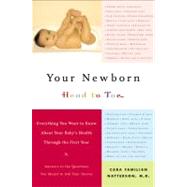 Your Newborn Head to Toe - Everything You Want to Know About Your Baby's Health Through the First Year