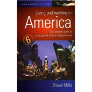 Living and Working in America : The Complete Guide to a Successful Short or Long-Term Stay