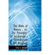 The Bible of Nature: Or, the Principles of Secularism: a Contribution to the Religion